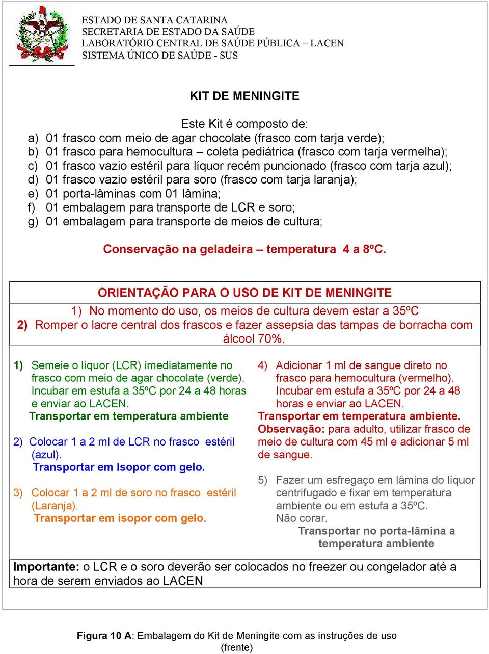 frasco vazio estéril para soro (frasco com tarja laranja); e) 01 porta-lâminas com 01 lâmina; f) 01 embalagem para transporte de LCR e soro; g) 01 embalagem para transporte de meios de cultura;