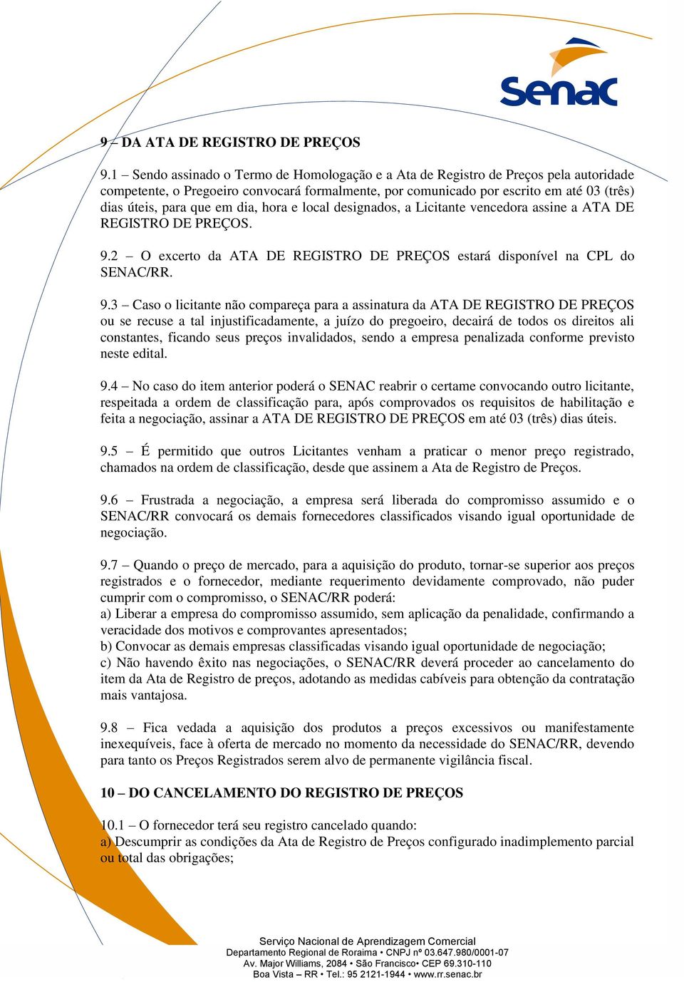 em dia, hora e local designados, a Licitante vencedora assine a ATA DE REGISTRO DE PREÇOS. 9.