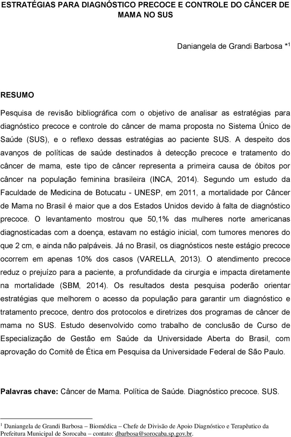 A despeito dos avanços de políticas de saúde destinados à detecção precoce e tratamento do câncer de mama, este tipo de câncer representa a primeira causa de óbitos por câncer na população feminina