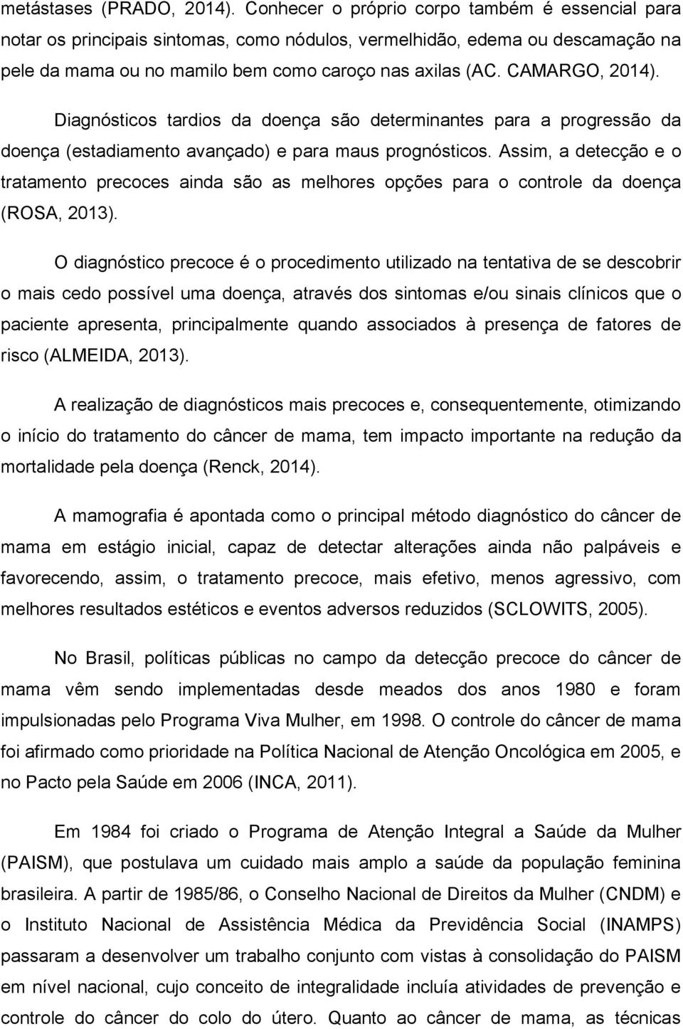 CAMARGO, 2014). Diagnósticos tardios da doença são determinantes para a progressão da doença (estadiamento avançado) e para maus prognósticos.