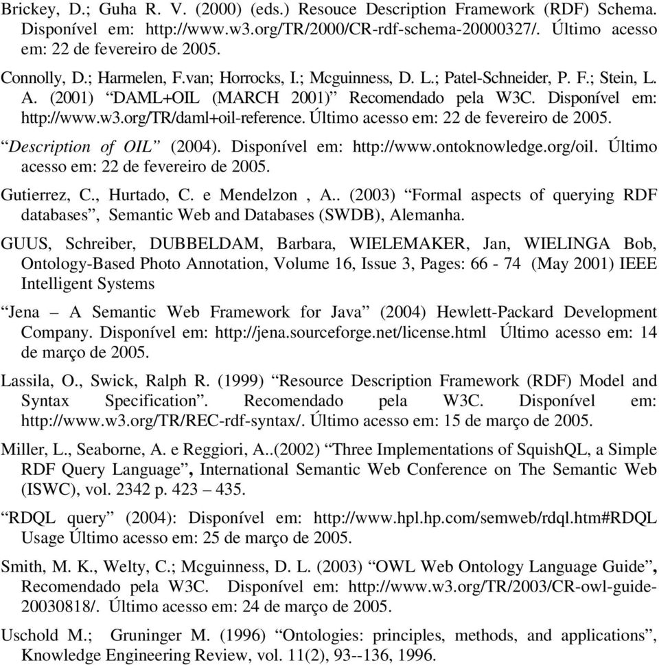 org/tr/daml+oil-reference. Último acesso em: 22 de fevereiro de 2005. Description of OIL (2004). Disponível em: http://www.ontoknowledge.org/oil. Último acesso em: 22 de fevereiro de 2005. Gutierrez, C.