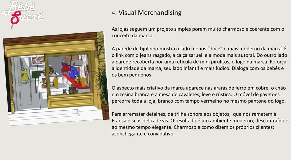 Reforça a identidade da marca, seu lado infantil e mais lúdico. Dialoga com os bebês e os bem pequenos.