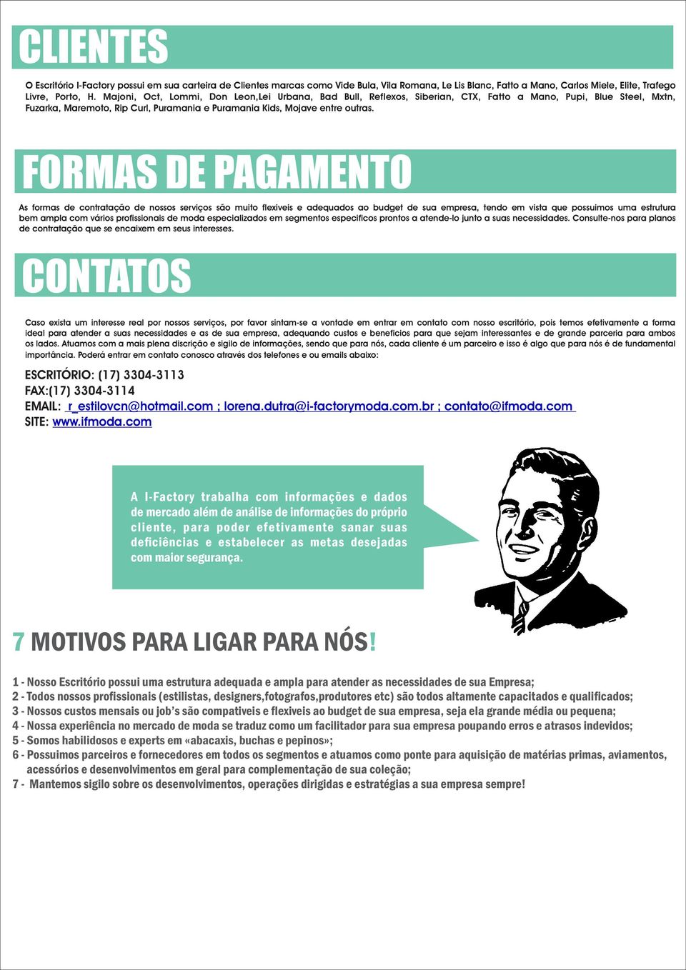 FORMAS DE PAGAMENTO As formas de contratação de nossos serviços são muito flexiveis e adequados ao budget de sua empresa, tendo em vista que possuimos uma estrutura bem ampla com vários profissionais