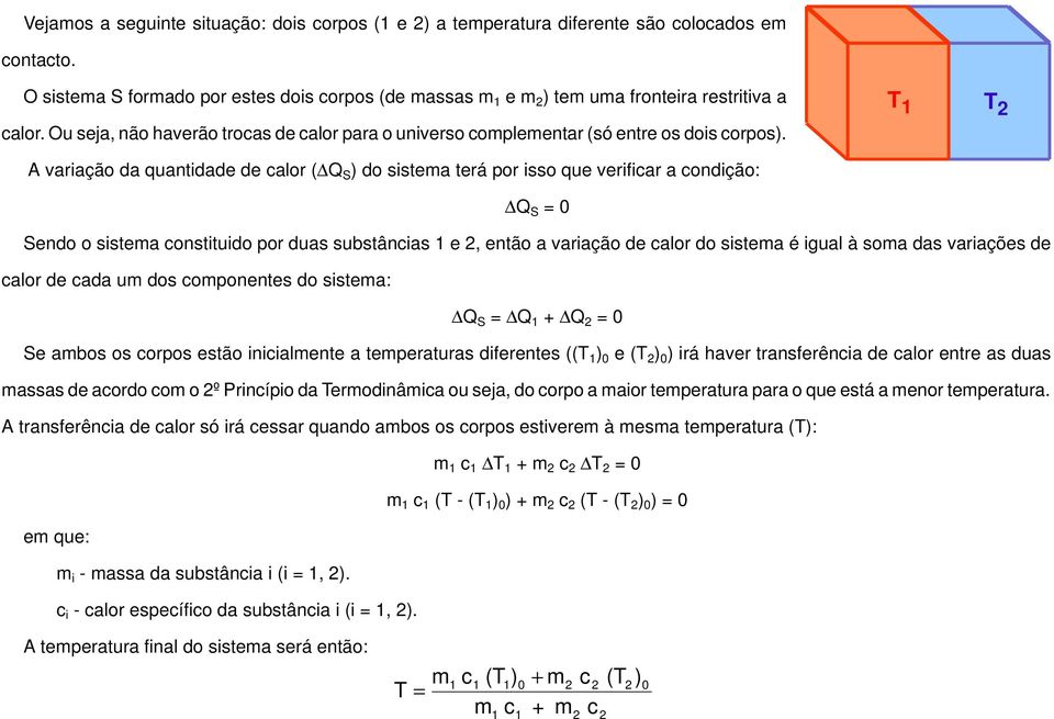 T 1 T 2 A variação da quantidade de calor ( Q S ) do sistema terá por isso que verificar a condição: Q S = 0 Sendo o sistema constituido por duas substâncias 1 e 2, então a variação de calor do