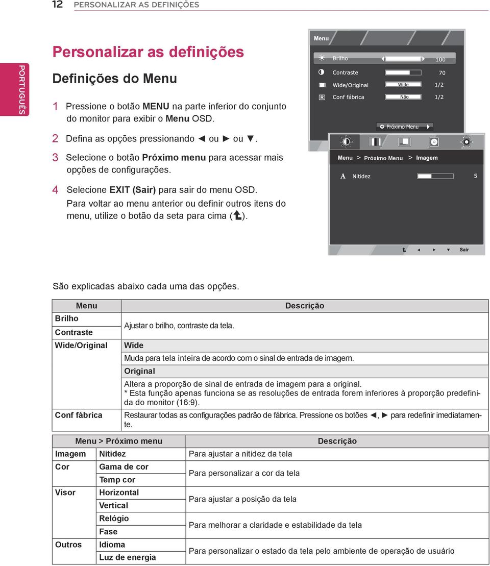 Para voltar ao menu anterior ou definir outros itens do menu, utilize o botão da seta para cima ( ). Próximo Menu São explicadas abaixo cada uma das opções.