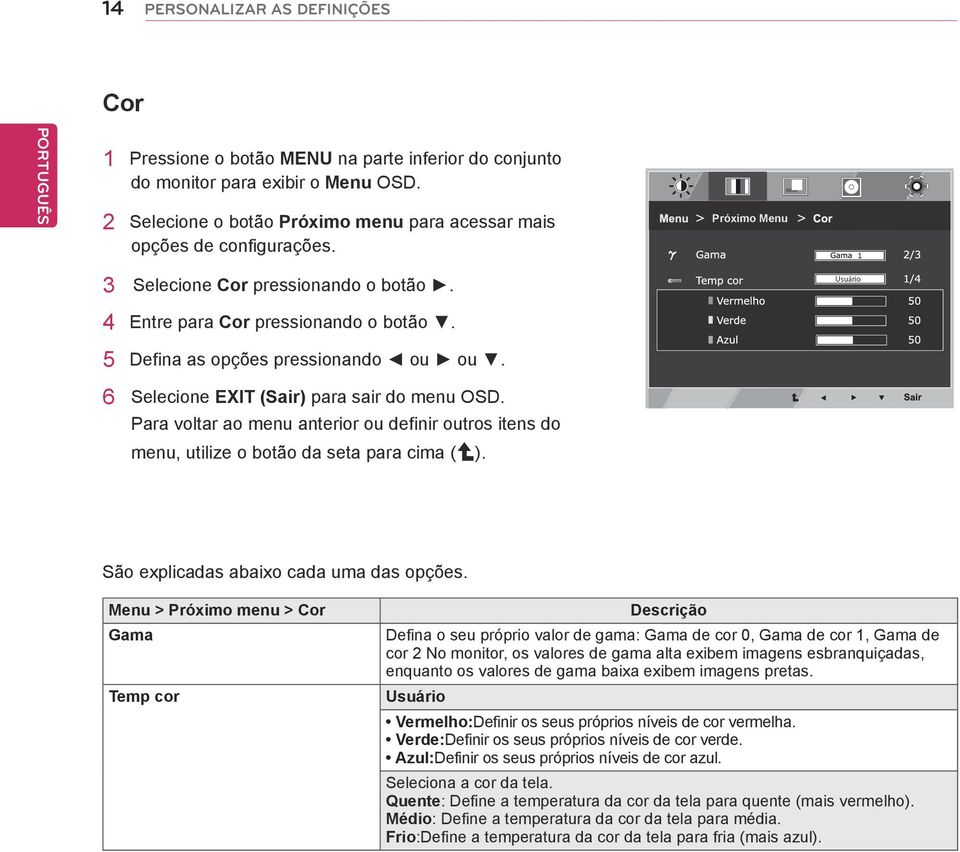 Para voltar ao menu anterior ou definir outros itens do menu, utilize o botão da seta para cima ( ). São explicadas abaixo cada uma das opções.