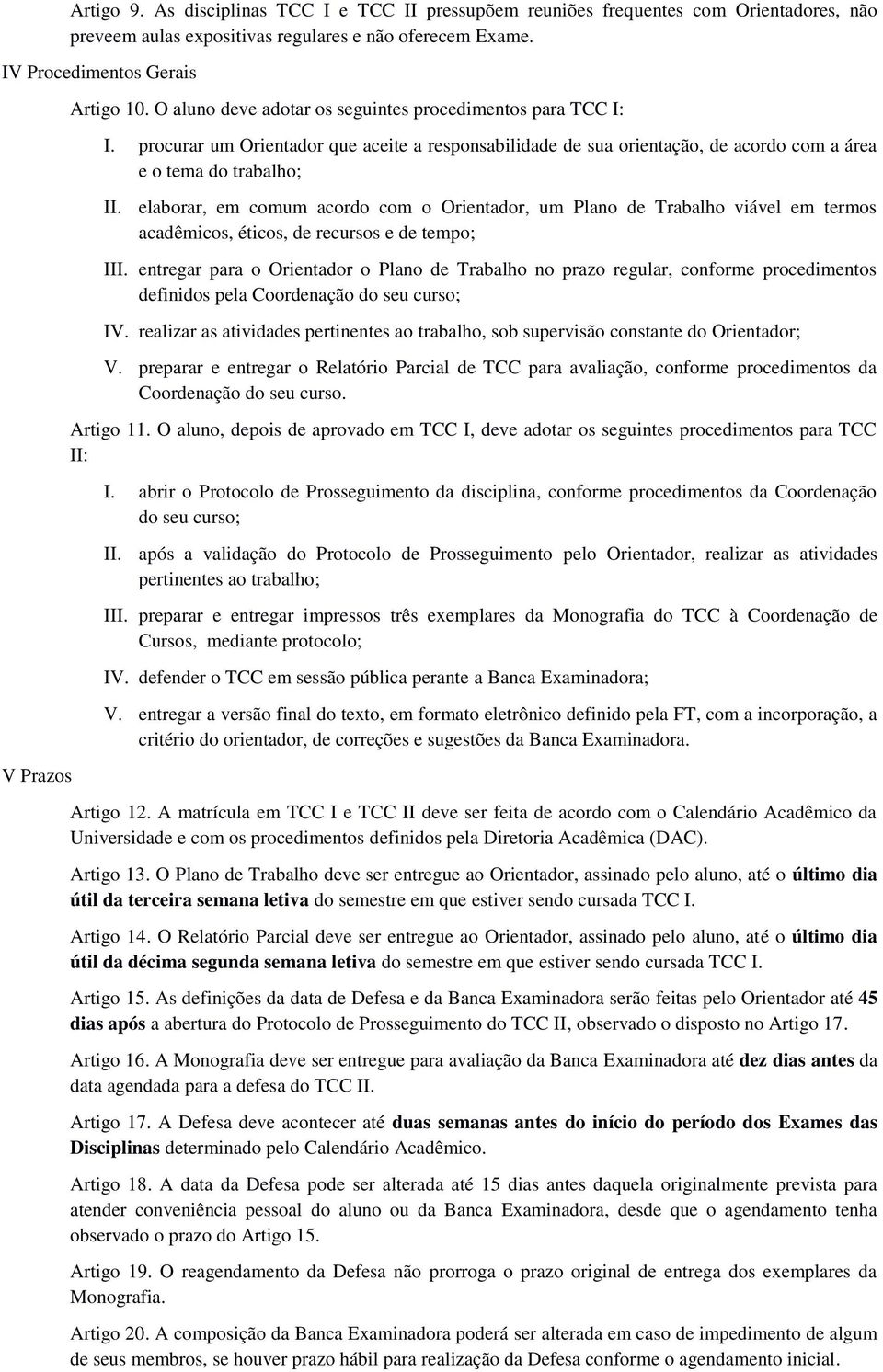 procurar um Orientador que aceite a responsabilidade de sua orientação, de acordo com a área e o tema do trabalho; elaborar, em comum acordo com o Orientador, um Plano de Trabalho viável em termos