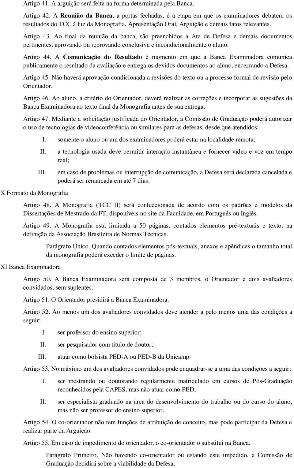 Ao final da reunião da banca, são preenchidos a Ata de Defesa e demais documentos pertinentes, aprovando ou reprovando conclusiva e incondicionalmente o aluno. Artigo 44.