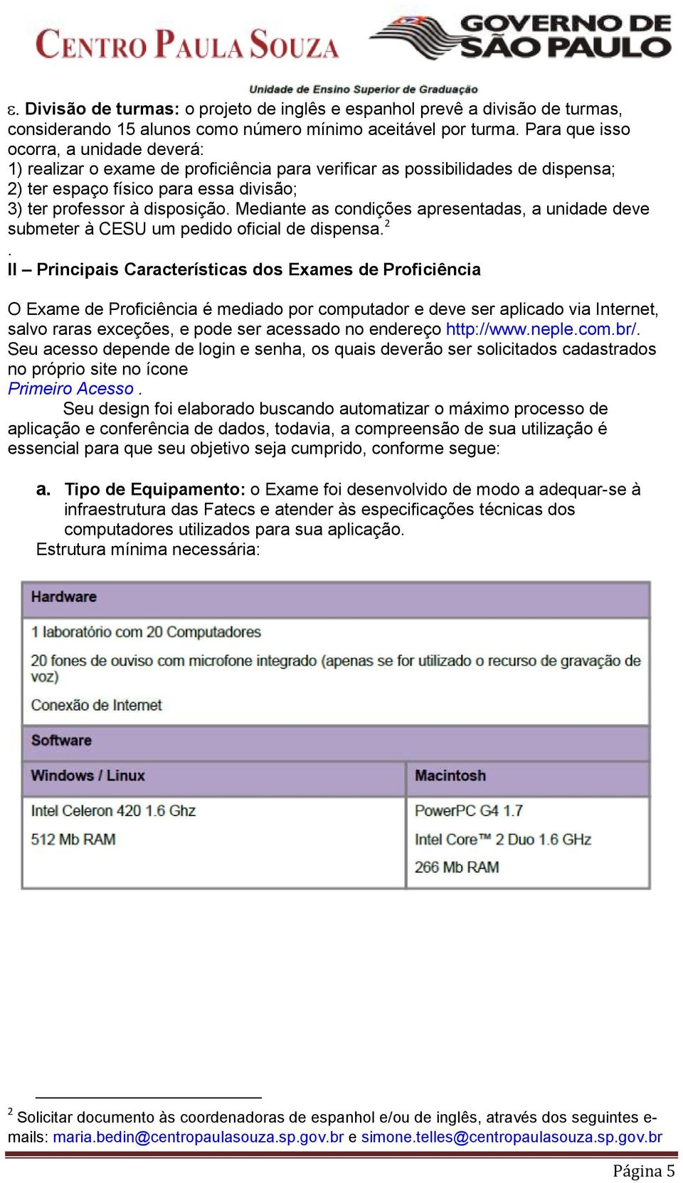 Mediante as condições apresentadas, a unidade deve submeter à CESU um pedido oficial de dispensa. 2.