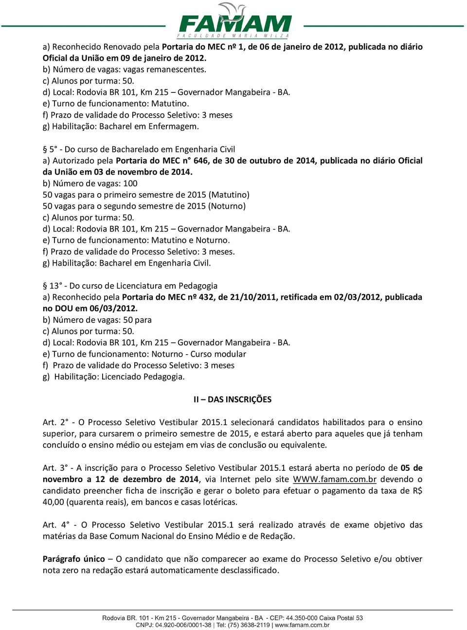 5 - Do curso de Bacharelado em Engenharia Civil a) Autorizado pela Portaria do MEC n 646, de 30 de outubro de 2014, publicada no diário Oficial da União em 03 de novembro de 2014.