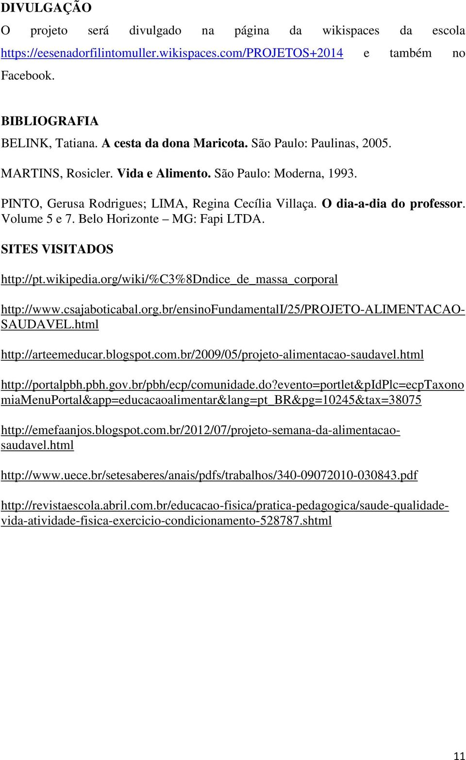 Volume 5 e 7. Belo Horizonte MG: Fapi LTDA. SITES VISITADOS http://pt.wikipedia.org/wiki/%c3%8dndice_de_massa_corporal http://www.csajaboticabal.org.br/ensinofundamentali/25/projeto-alimentacao- SAUDAVEL.