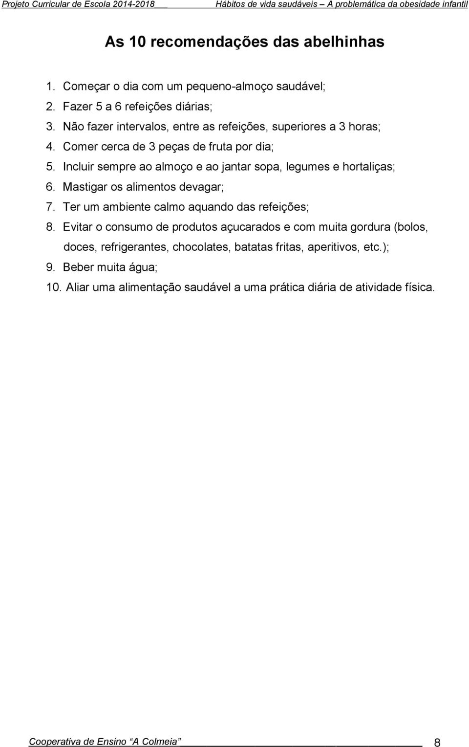 Incluir sempre ao almoço e ao jantar sopa, legumes e hortaliças; 6. Mastigar os alimentos devagar; 7. Ter um ambiente calmo aquando das refeições; 8.