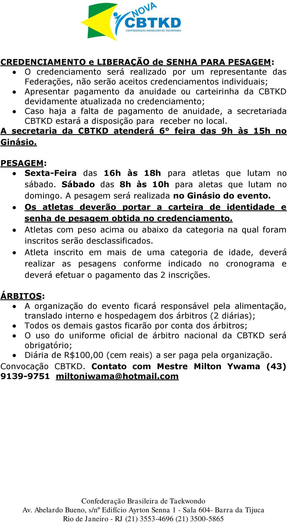 A secretaria da CBTKD atenderá 6 feira das 9h às 15h no Ginásio. PESAGEM: Sexta-Feira das 16h às 18h para atletas que lutam no sábado. Sábado das 8h às 10h para aletas que lutam no domingo.