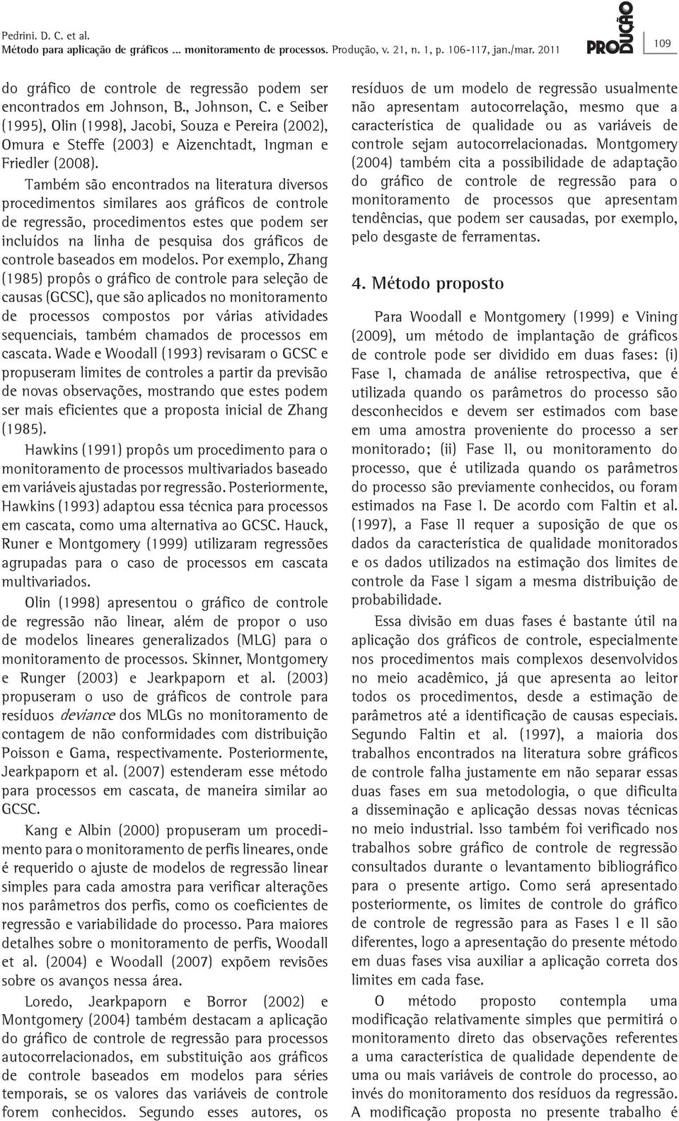 de controle baseados em modelos Por exemplo, Zhang (1985) propôs o gráfco de controle para seleção de causas (GCSC), que são aplcados no montoramento de processos compostos por váras atvdades