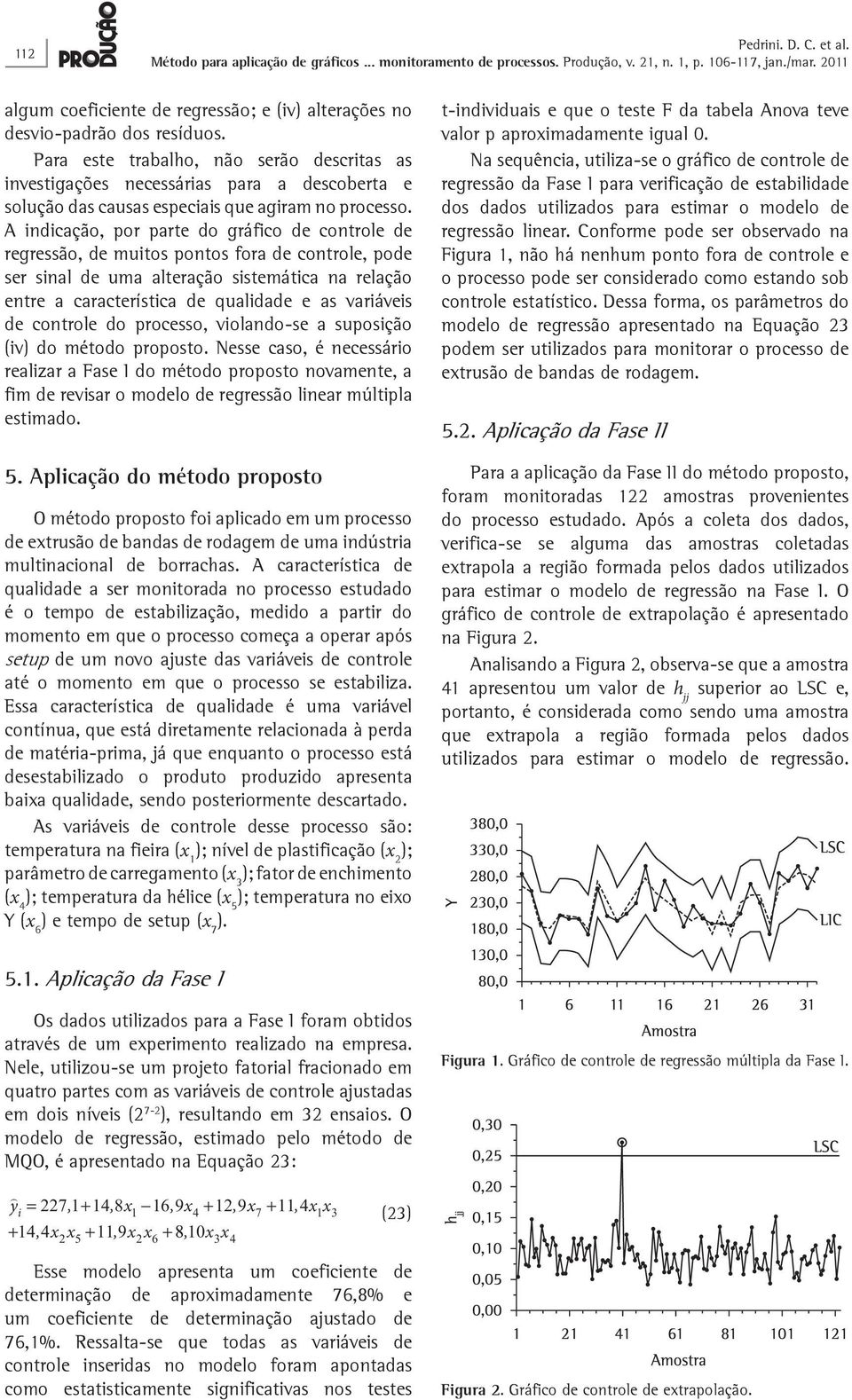 qualdade e as varáves de controle do processo, volando-se a suposção (v) do método proposto Nesse caso, é necessáro realzar a Fase I do método proposto novamente, a fm de revsar o modelo de regressão