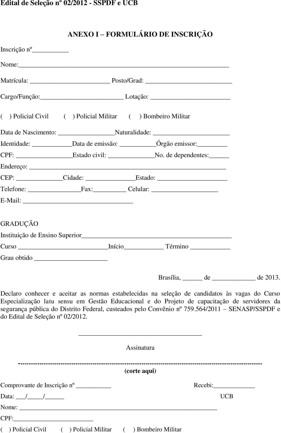 de dependentes: Endereço: CEP: Cidade: Estado: Telefone: Fax: Celular: E-Mail: GRADUÇÃO Instituição de Ensino Superior Curso Início Término Grau obtido Brasília, de de 2013.