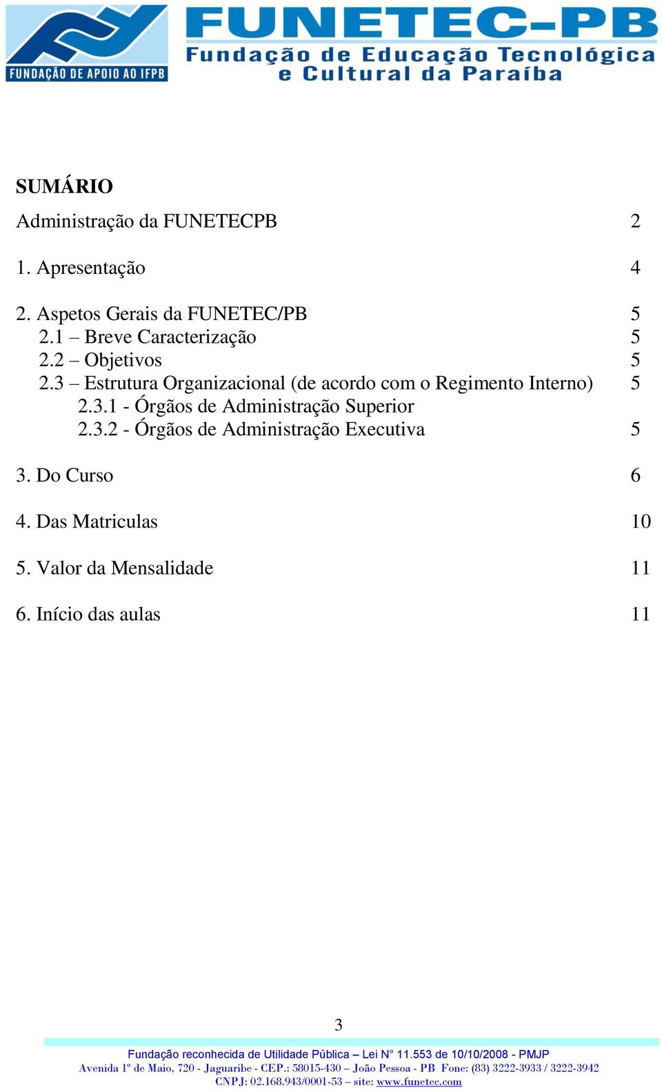 3 Estrutura Organizacional (de acordo com o Regimento Interno) 5 2.3.1 - Órgãos de Administração Superior 2.