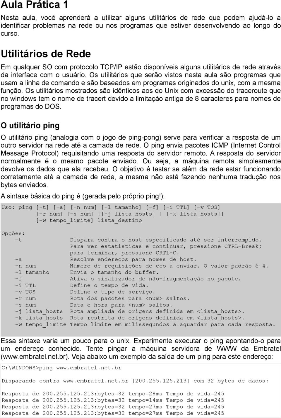 Os utilitários que serão vistos nesta aula são programas que usam a linha de comando e são baseados em programas originados do unix, com a mesma função.