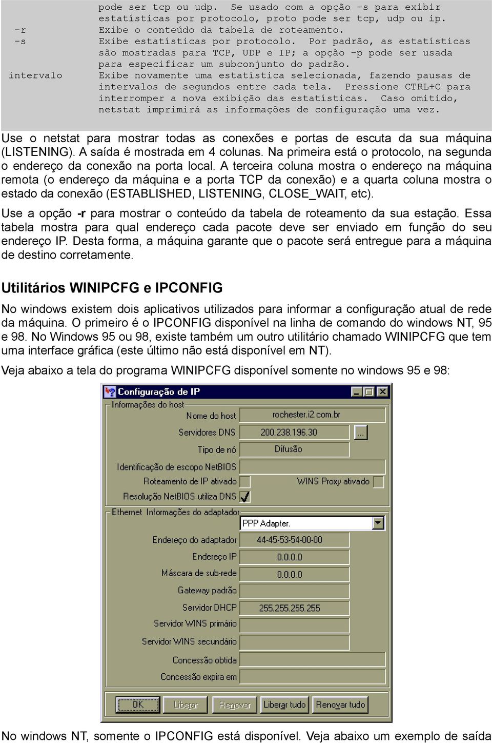 intervalo Exibe novamente uma estatística selecionada, fazendo pausas de intervalos de segundos entre cada tela. Pressione CTRL+C para interromper a nova exibição das estatísticas.