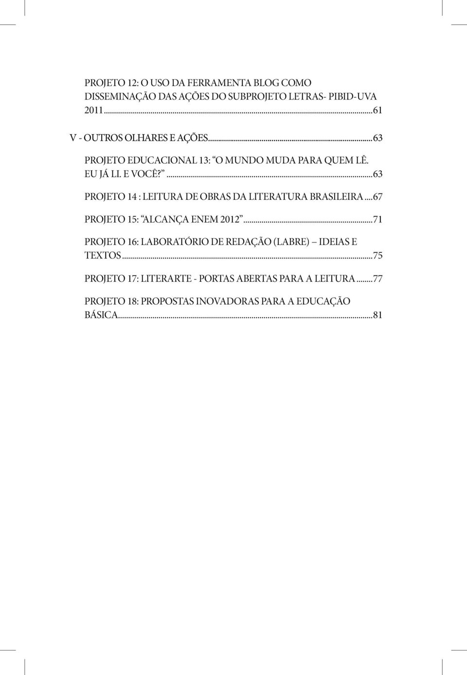 ...63 PROJETO 14 : LEITURA DE OBRAS DA LITERATURA BRASILEIRA...67 PROJETO 15: ALCANÇA ENEM 2012.