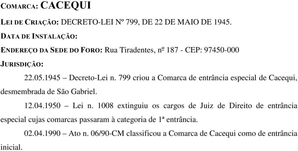 799 criou a Comarca de entrância especial de Cacequi, desmembrada de São Gabriel. 12.04.1950 Lei n.