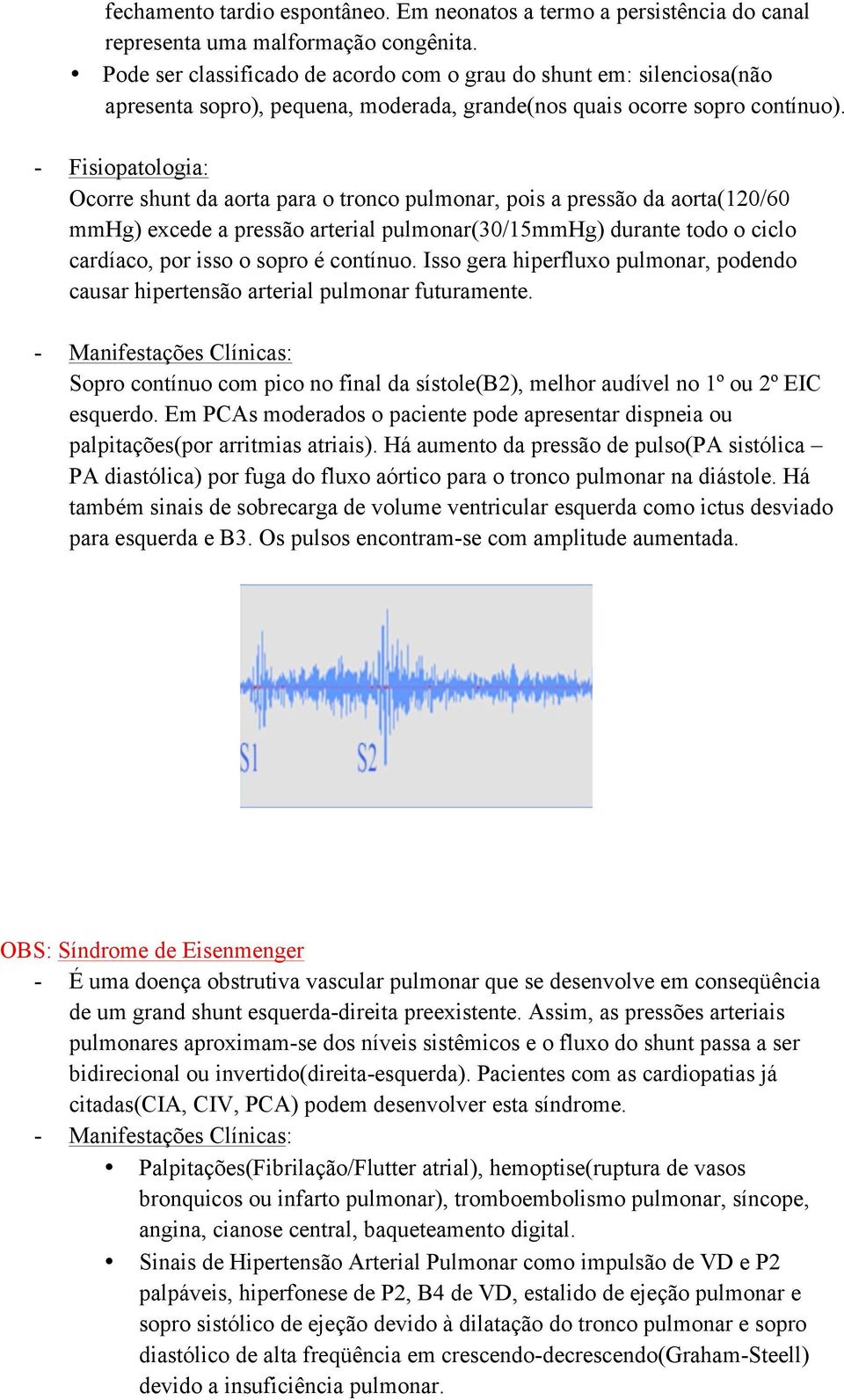 - Fisiopatologia: Ocorre shunt da aorta para o tronco pulmonar, pois a pressão da aorta(120/60 mmhg) excede a pressão arterial pulmonar(30/15mmhg) durante todo o ciclo cardíaco, por isso o sopro é