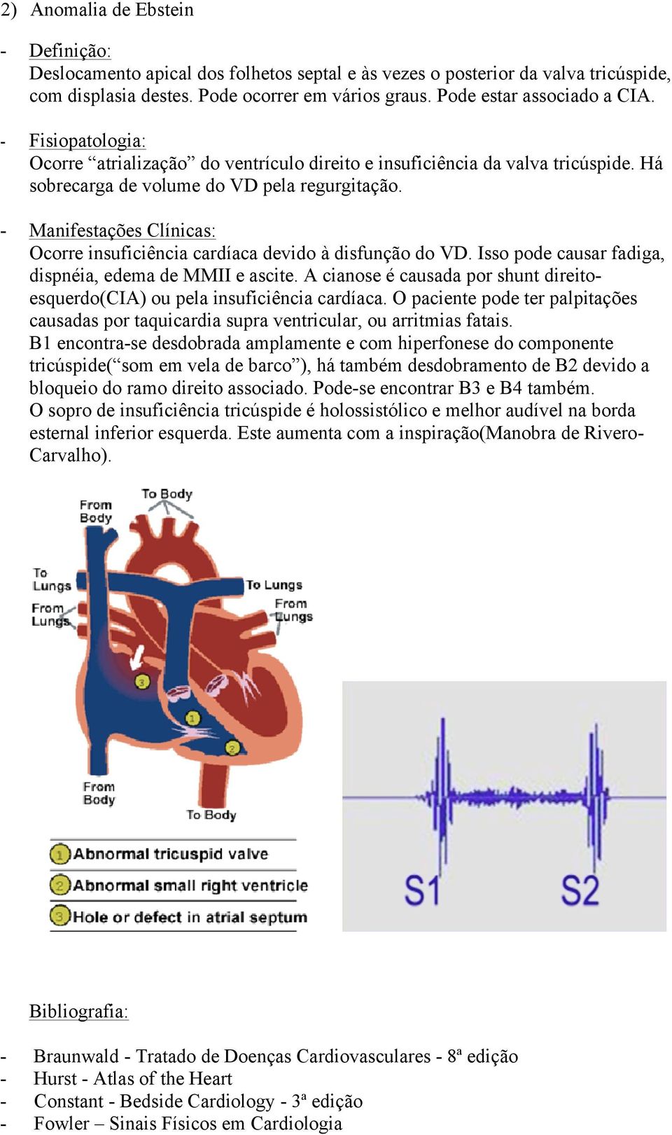 Ocorre insuficiência cardíaca devido à disfunção do VD. Isso pode causar fadiga, dispnéia, edema de MMII e ascite. A cianose é causada por shunt direitoesquerdo(cia) ou pela insuficiência cardíaca.