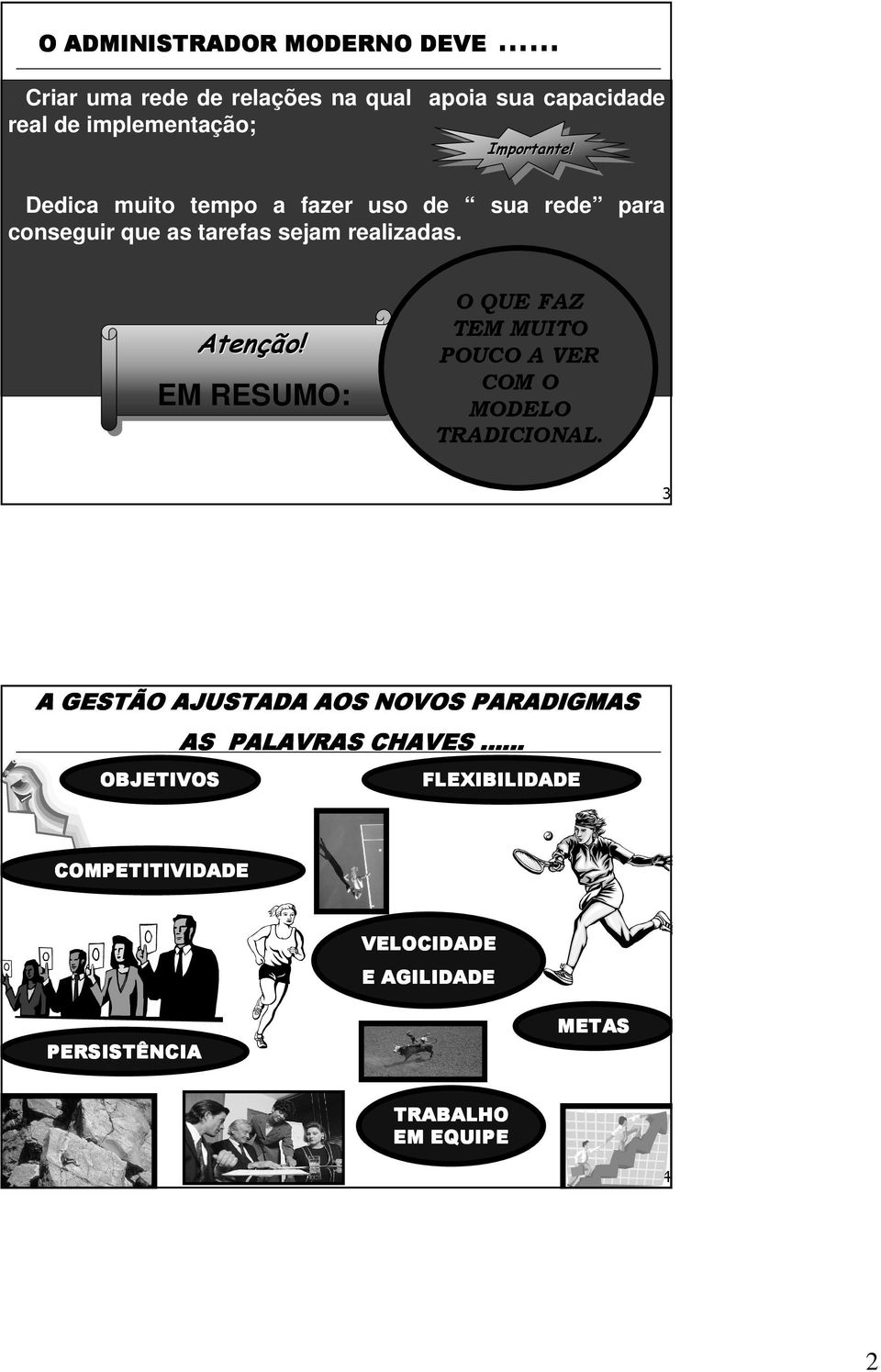 EM RESUMO: O QUE FAZ TEM MUITO POUCO A VER COM O MODELO TRADICIONAL.