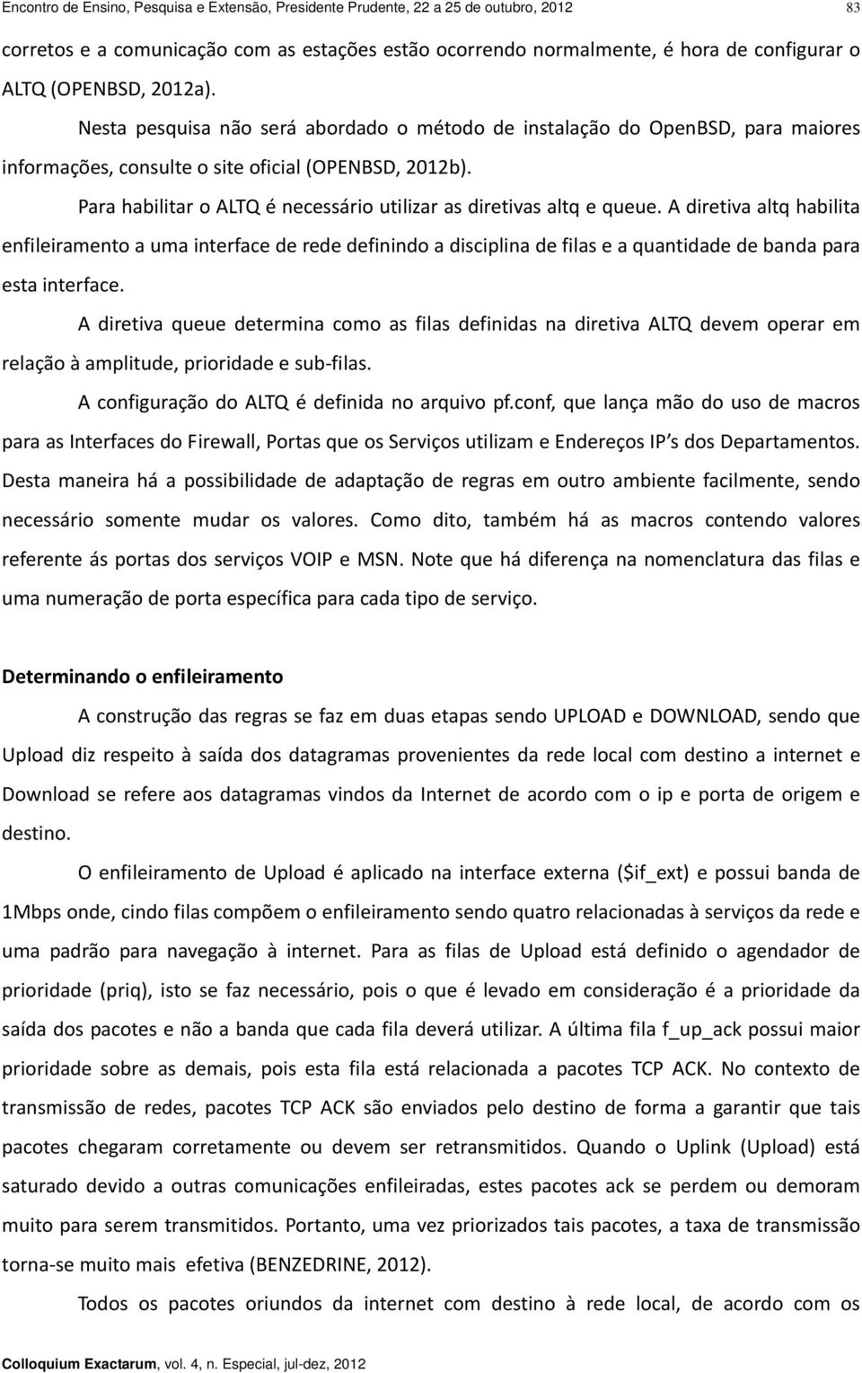 Para habilitar o ALTQ é necessário utilizar as diretivas altq e queue.