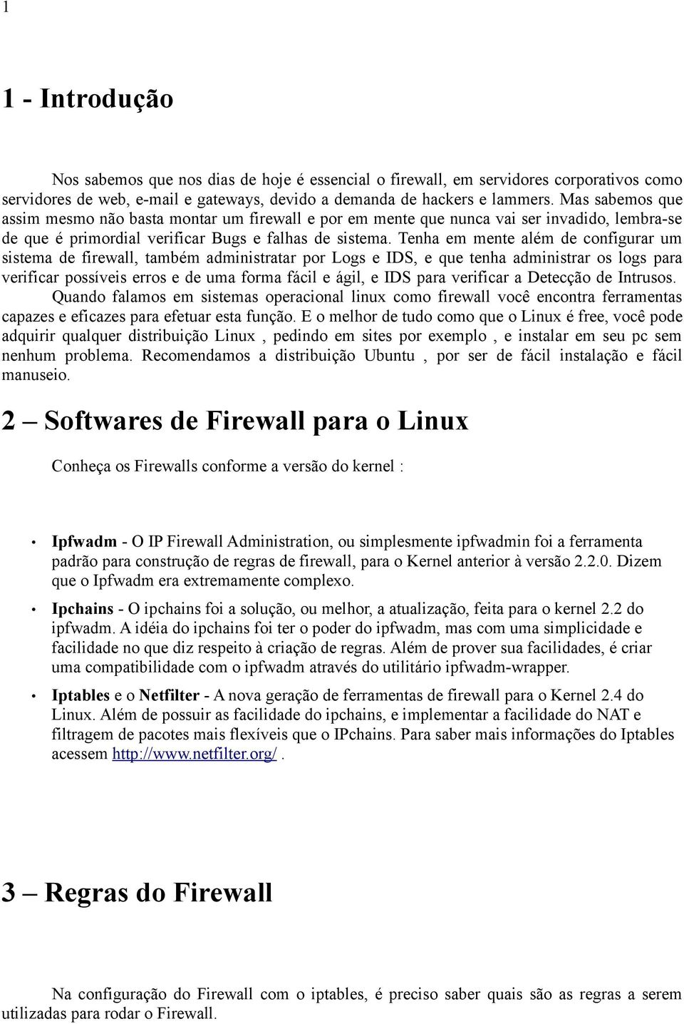 Tenha em mente além de configurar um sistema de firewall, também administratar por Logs e IDS, e que tenha administrar os logs para verificar possíveis erros e de uma forma fácil e ágil, e IDS para