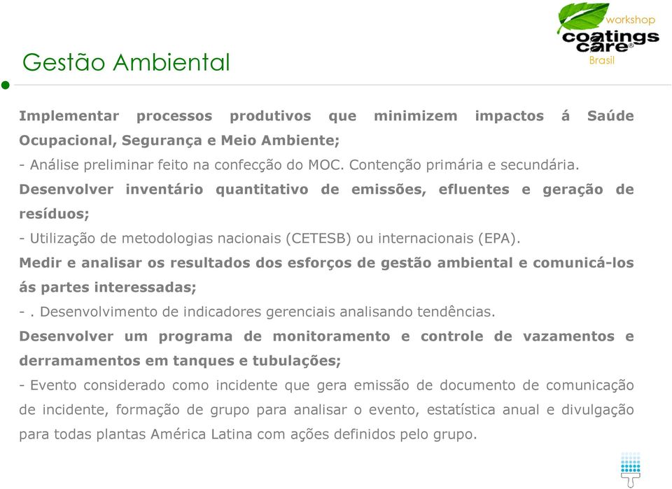 Medir e analisar os resultados dos esforços de gestão ambiental e comunicá-los ás partes interessadas; -. Desenvolvimento de indicadores gerenciais analisando tendências.