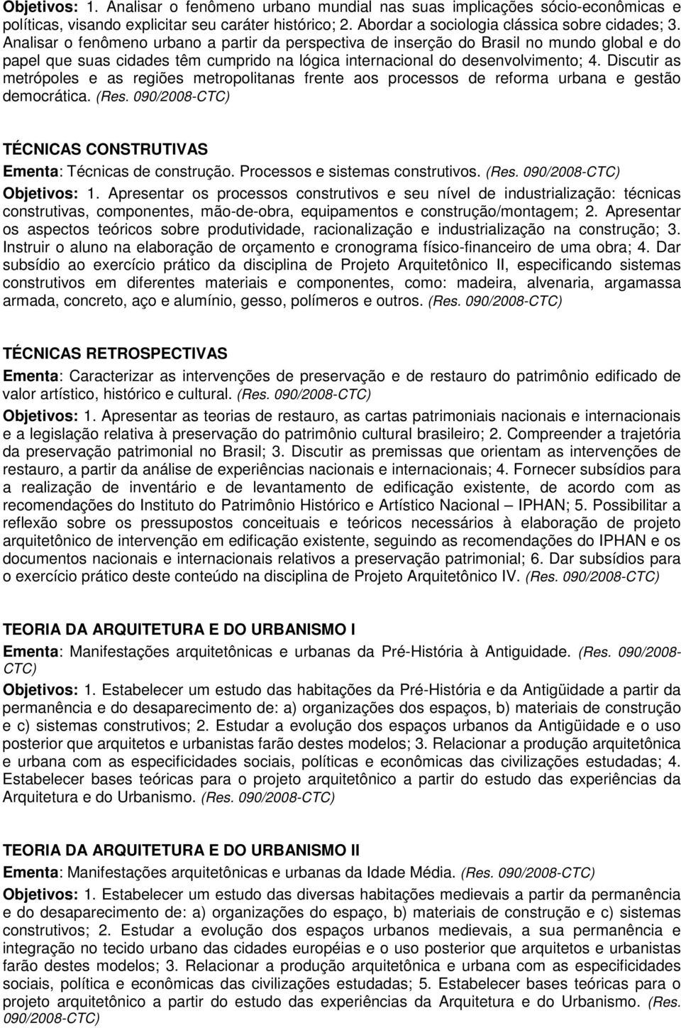 Discutir as metrópoles e as regiões metropolitanas frente aos processos de reforma urbana e gestão democrática. (Res. TÉCNICAS CONSTRUTIVAS Ementa: Técnicas de construção.