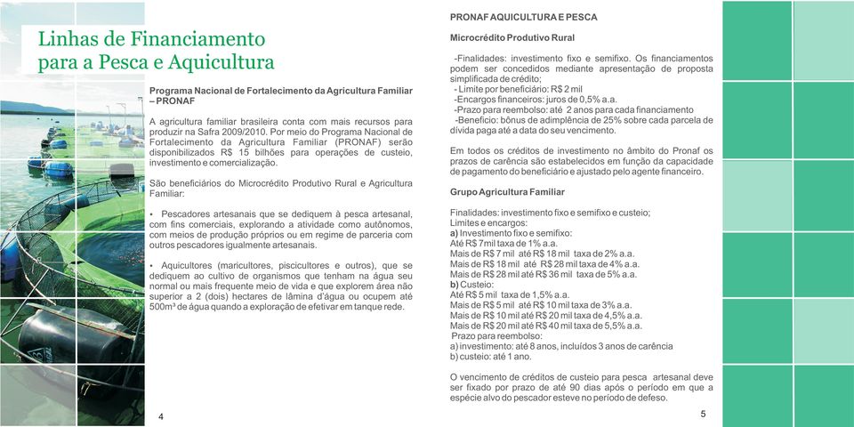 Por meio do Programa Nacional de Fortalecimento da Agricultura Familiar (PRONAF) serão disponibilizados R$ 15 bilhões para operações de custeio, investimento e comercialização.