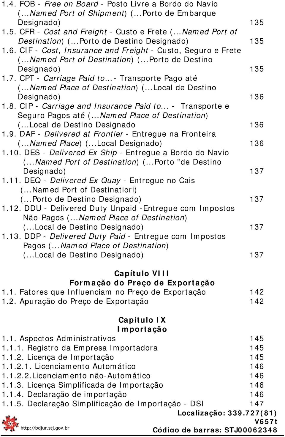 CPT - Carriage Paid to - Transporte Pago até (...Named Place of Destination) (...Local de Destino Designado) 136 1.8. CIP - Carriage and Insurance Paid to... - Transporte e Seguro Pagos até (.