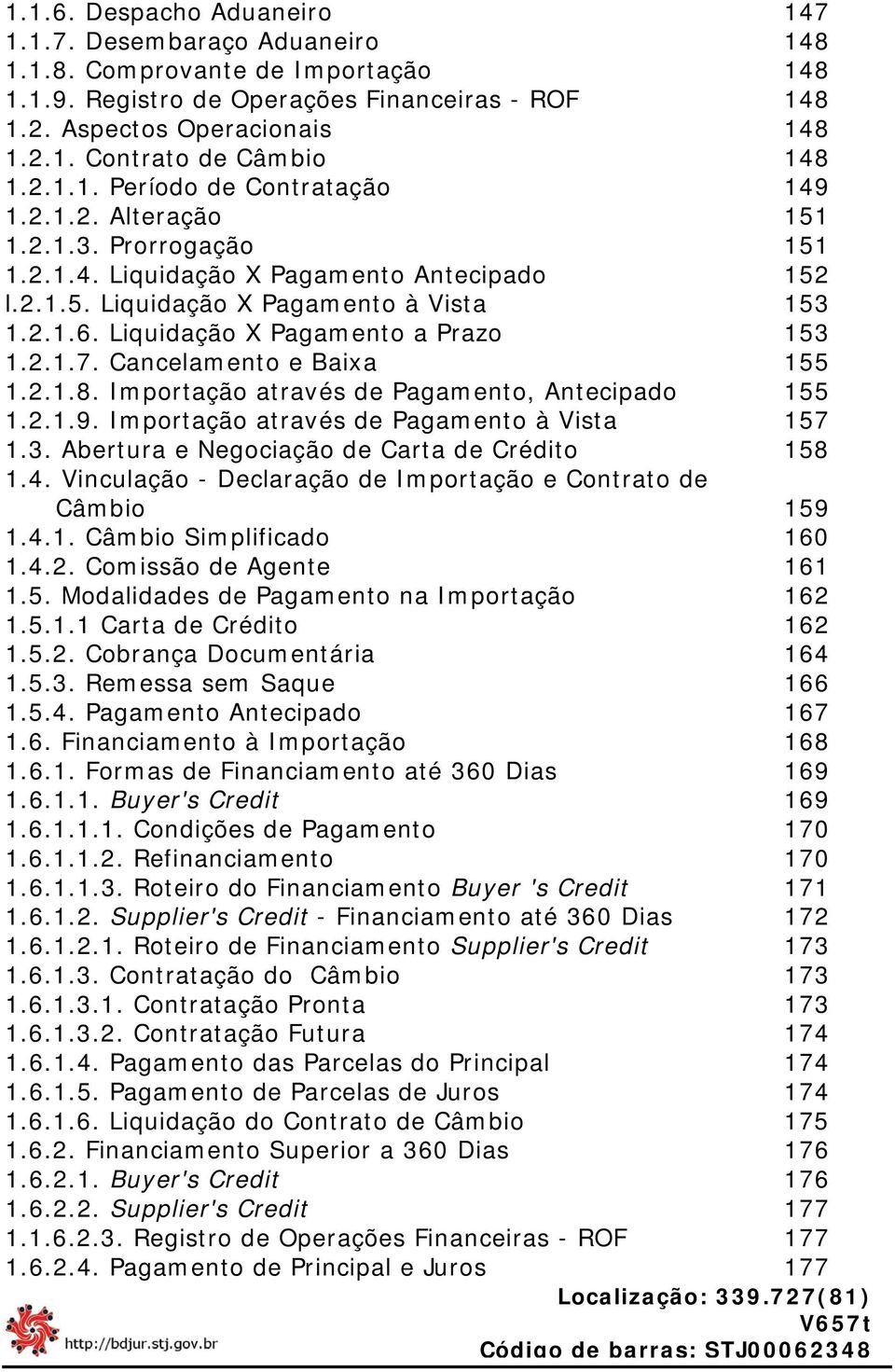 Liquidação X Pagamento a Prazo 153 1.2.1.7. Cancelamento e Baixa 155 1.2.1.8. Importação através de Pagamento, Antecipado 155 1.2.1.9. Importação através de Pagamento à Vista 157 1.3. Abertura e Negociação de Carta de Crédito 158 1.