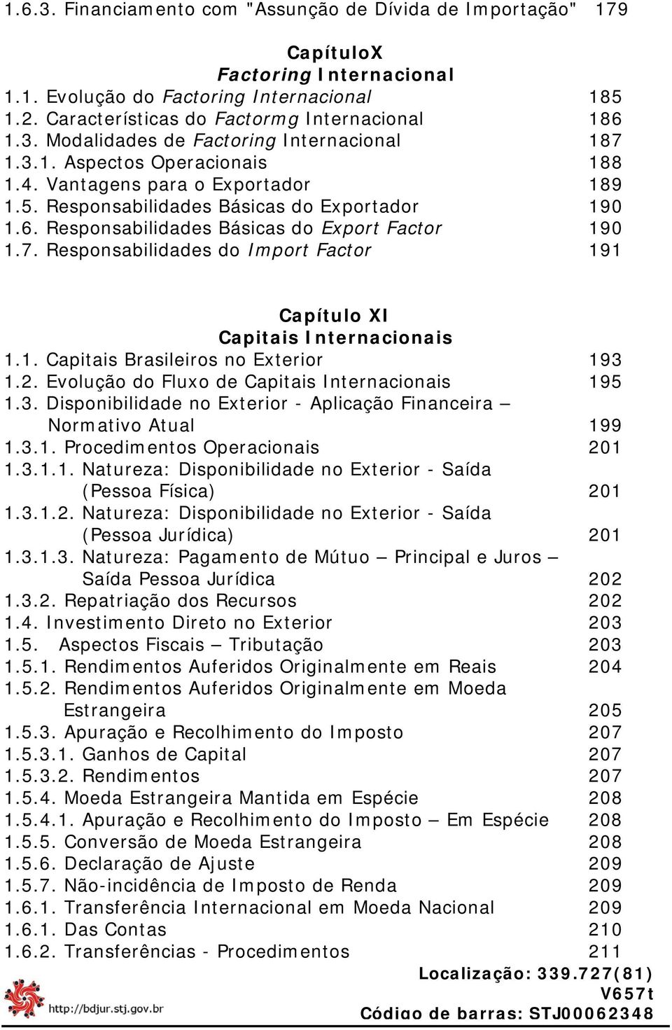 Responsabilidades do Import Factor 191 Capítulo XI Capitais Internacionais 1.1. Capitais Brasileiros no Exterior 193 1.2. Evolução do Fluxo de Capitais Internacionais 195 1.3. Disponibilidade no Exterior - Aplicação Financeira Normativo Atual 199 1.