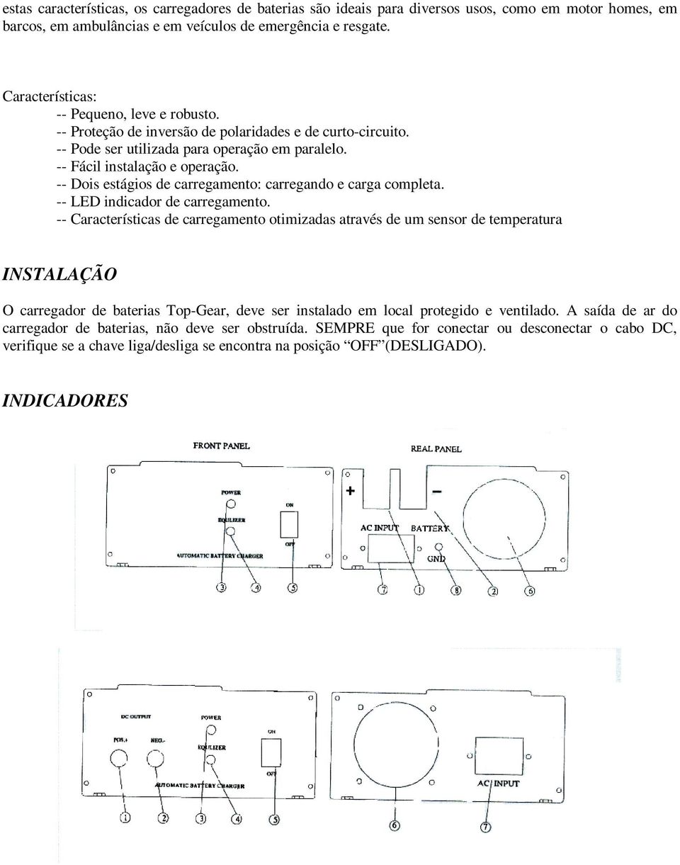 -- Dois estágios de carregamento: carregando e carga completa. -- LED indicador de carregamento.