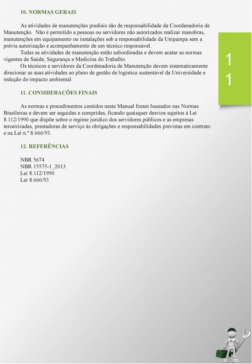 técnico responsável. Todas as atividades de manutenção estão subordinadas e devem acatar as normas vigentes de Saúde, Segurança e Medicina do Trabalho.