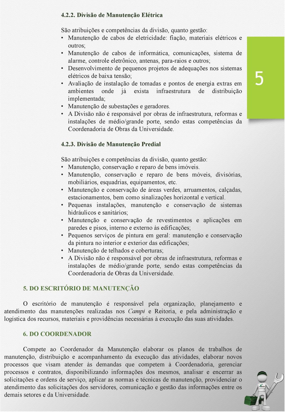 de instalação de tomadas e pontos de energia extras em ambientes onde já exista infraestrutura de distribuição implementada; Manutenção de subestações e geradores.