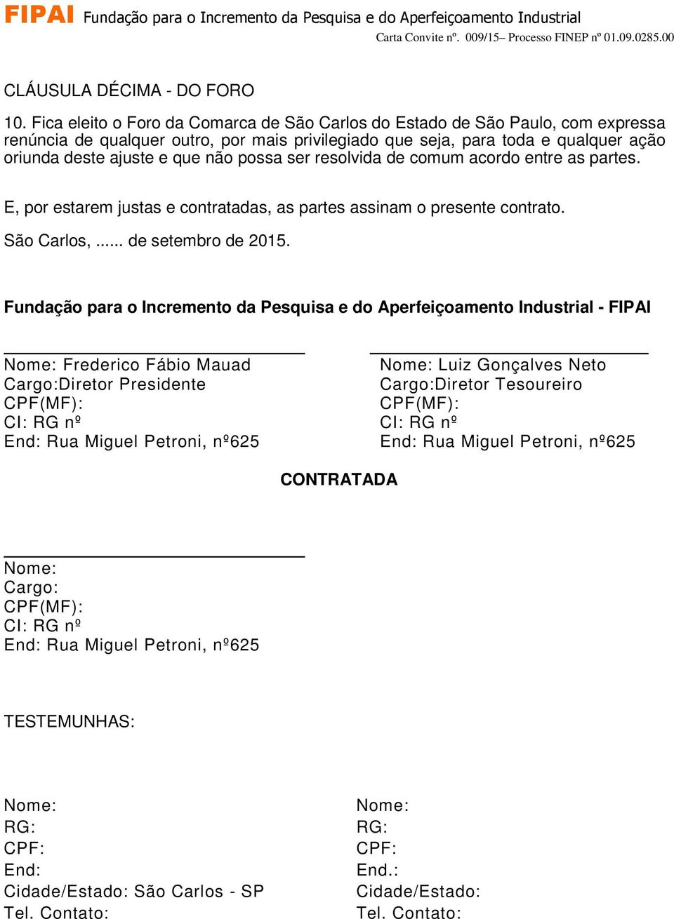 possa ser resolvida de comum acordo entre as partes. E, por estarem justas e contratadas, as partes assinam o presente contrato. São Carlos,... de setembro de 2015.