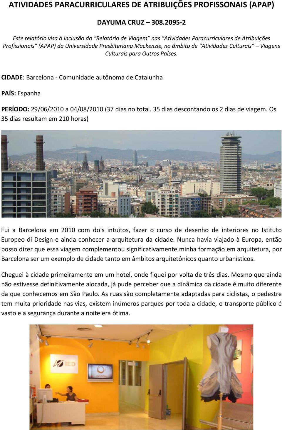 Culturais Viagens Culturais para Outros Países. CIDADE: Barcelona Comunidade autônoma de Catalunha PAÍS: Espanha PERÍODO: 29/06/2010 a 04/08/2010 (37 dias no total.