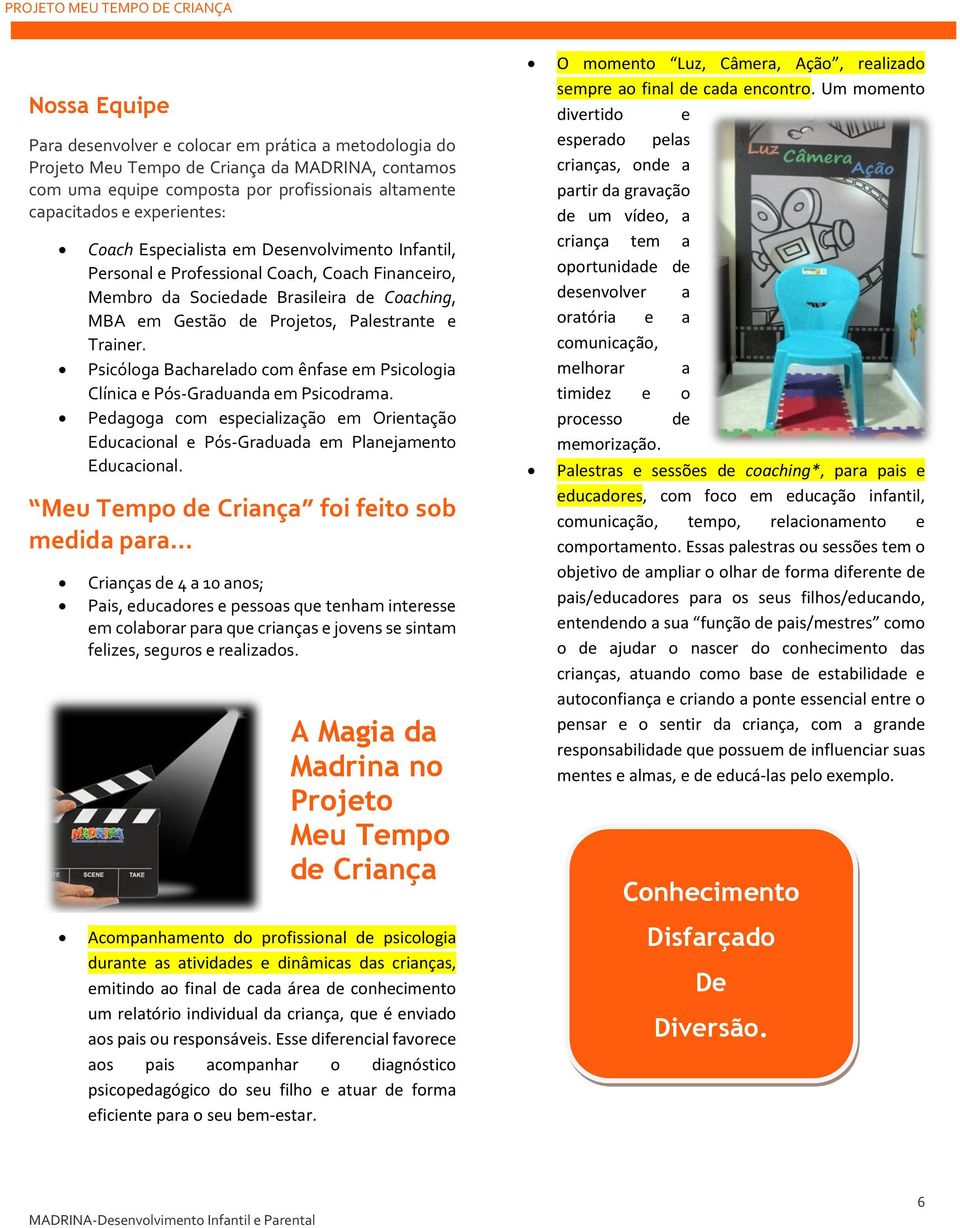 Projetos, Palestrante e Trainer. Psicóloga Bacharelado com ênfase em Psicologia Clínica e Pós-Graduanda em Psicodrama.