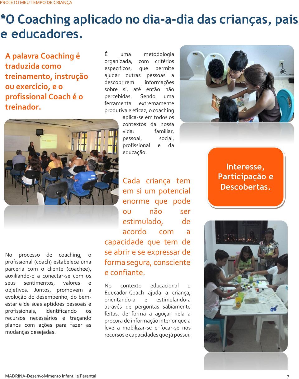 No processo de coaching, o profissional (coach) estabelece uma parceria com o cliente (coachee), auxiliando-o a conectar-se com os seus sentimentos, valores e objetivos.