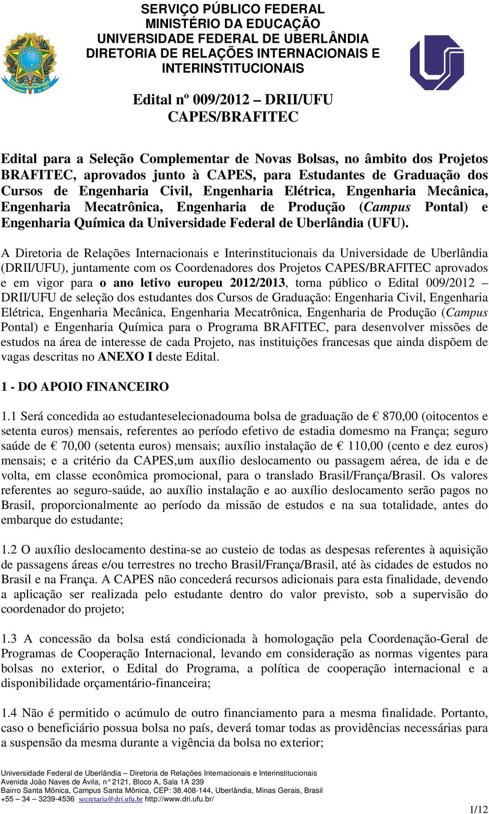 A Diretoria de Relações Internacionais e Interinstitucionais da Universidade de Uberlândia (DRII/UFU), juntamente com os Coordenadores dos Projetos aprovados e em vigor para o ano letivo europeu