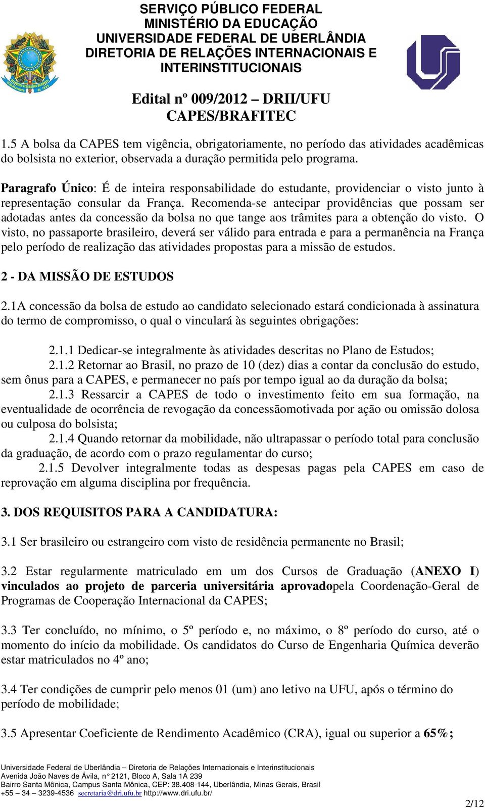 Recomenda-se antecipar providências que possam ser adotadas antes da concessão da bolsa no que tange aos trâmites para a obtenção do visto.