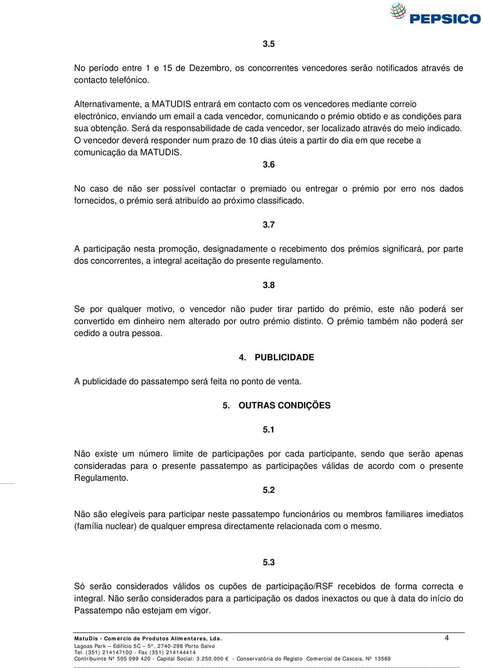 Será da responsabilidade de cada vencedor, ser localizado através do meio indicado. O vencedor deverá responder num prazo de 10 dias úteis a partir do dia em que recebe a comunicação da MATUDIS. 3.