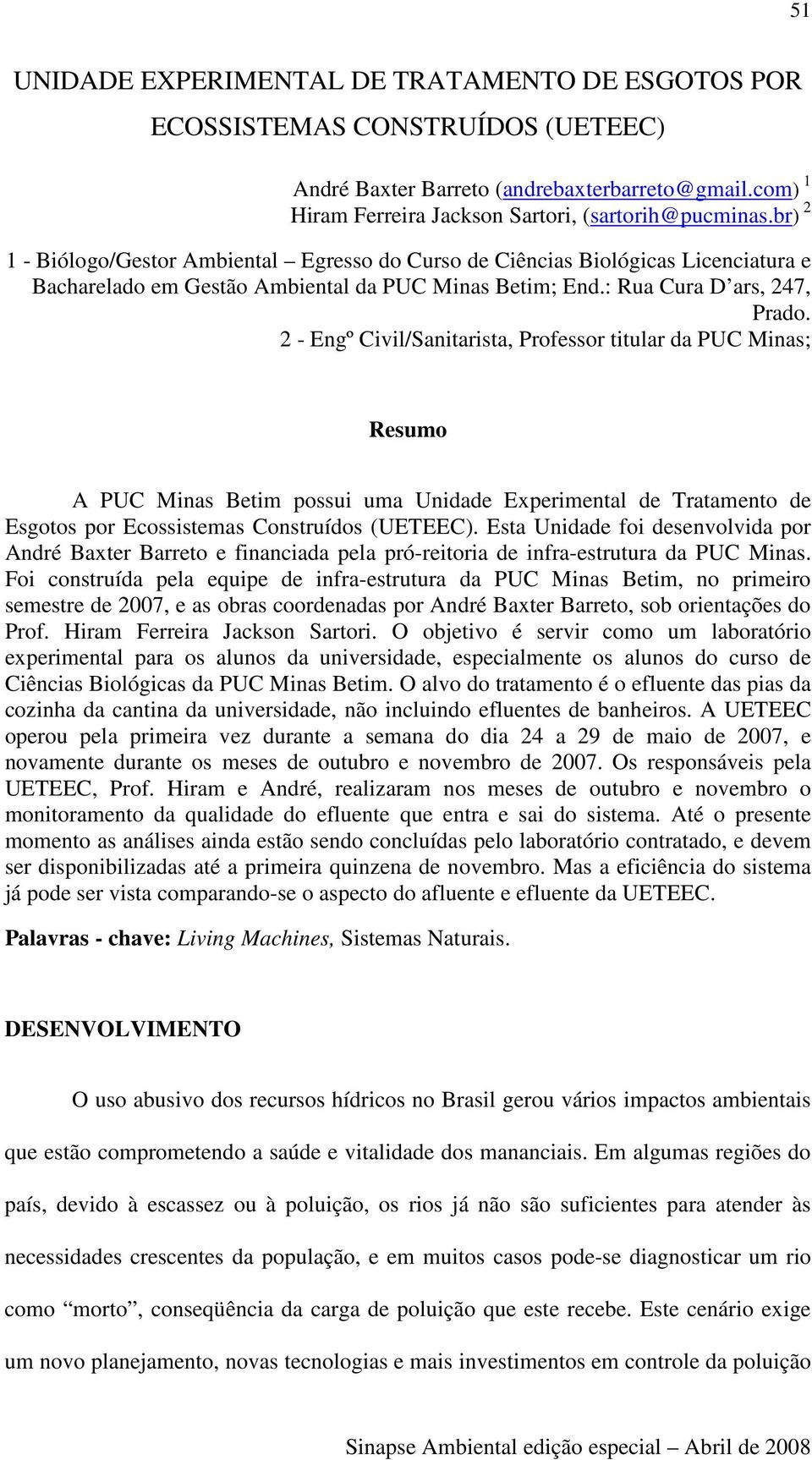 2 - Engº Civil/Sanitarista, Professor titular da PUC Minas; Resumo A PUC Minas Betim possui uma Unidade Experimental de Tratamento de Esgotos por Ecossistemas Construídos (UETEEC).