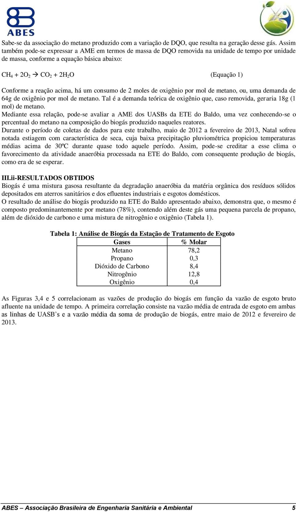 reação acima, há um consumo de 2 moles de oxigênio por mol de metano, ou, uma demanda de 64g de oxigênio por mol de metano.