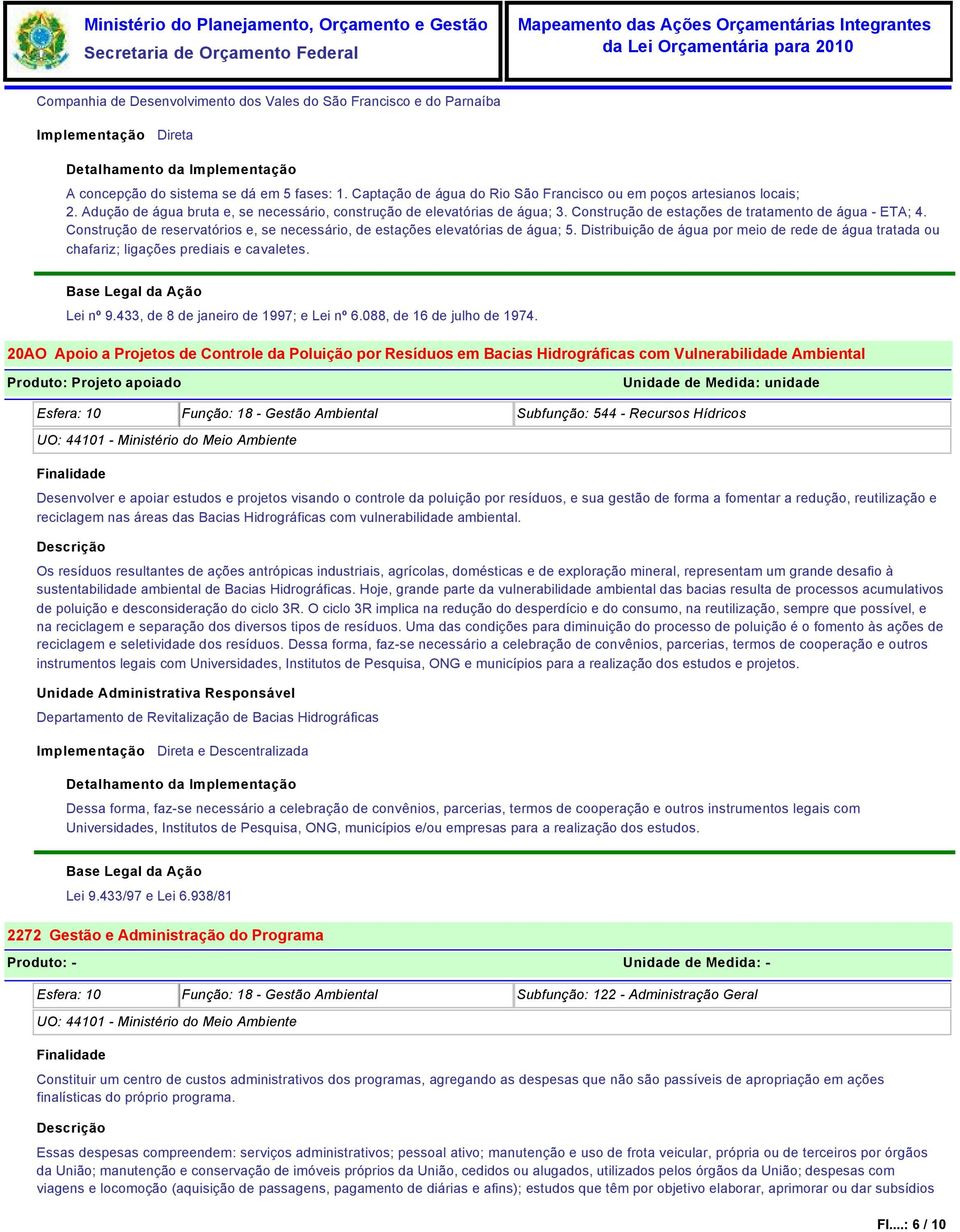 Construção de reservatórios e, se necessário, de estações elevatórias de água; 5. Distribuição de água por meio de rede de água tratada ou chafariz; ligações prediais e cavaletes. Lei nº 9.