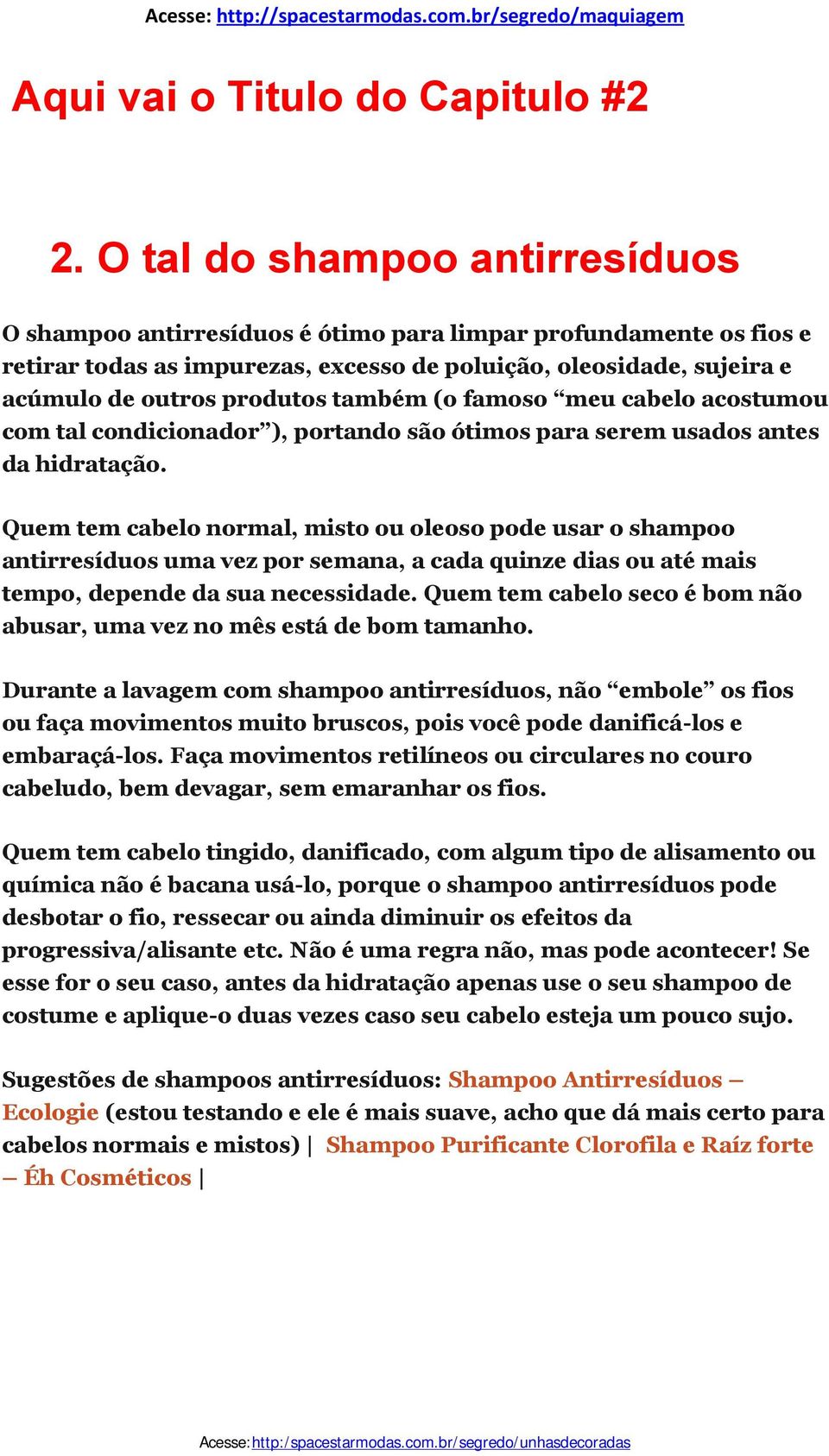 também (o famoso meu cabelo acostumou com tal condicionador ), portando são ótimos para serem usados antes da hidratação.